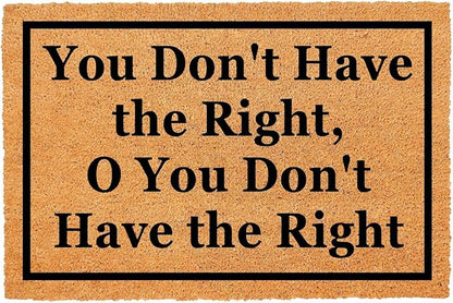 Funny Coir Doormat You Don't Have The Right, O You Don't Have The Right Front Door Mat Entryway Outdoor Mat Front Porch Welcome Mats Entry Coconut Brown Mat Novelty Gift Doormat 23.7 x 15.7 inch